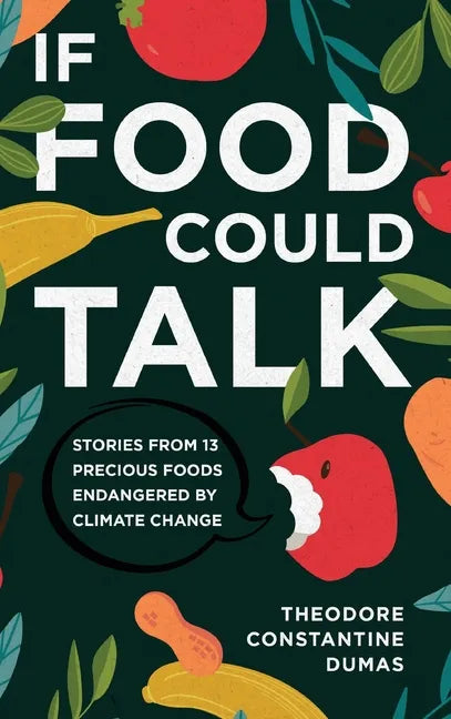 If Food Could Talk: Stories from 13 Precious Foods Endangered by Climate Change - Hardcover