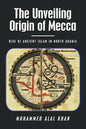 The Unveiling Origin of Mecca: Rise of Ancient Islam in North Arabia - Paperback