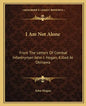 I Am Not Alone: From the Letters of Combat Infantryman John J. Hogan, Killed at Okinawa - Paperback