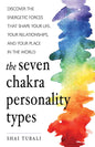 The Seven Chakra Personality Types: Discover the Energetic Forces That Shape Your Life, Your Relationships, and Your Place in the World (Chakra Healin - Paperback