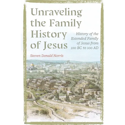 Unraveling the Family History of Jesus: History of the Extended Family of Jesus from 100 BC to 100 AD - Paperback