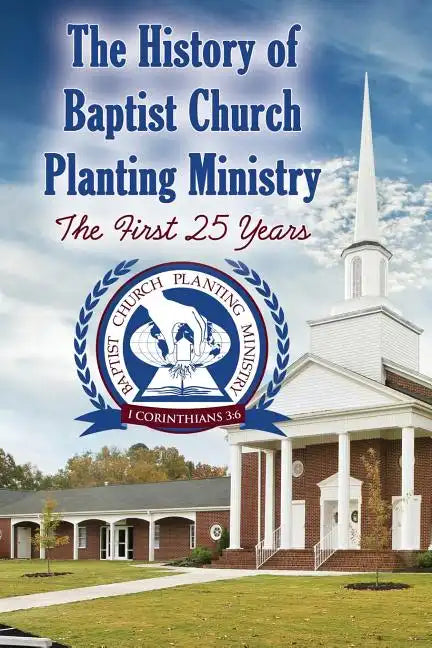 The History of Baptist Church Planting Ministry: The First 25 Years - Paperback