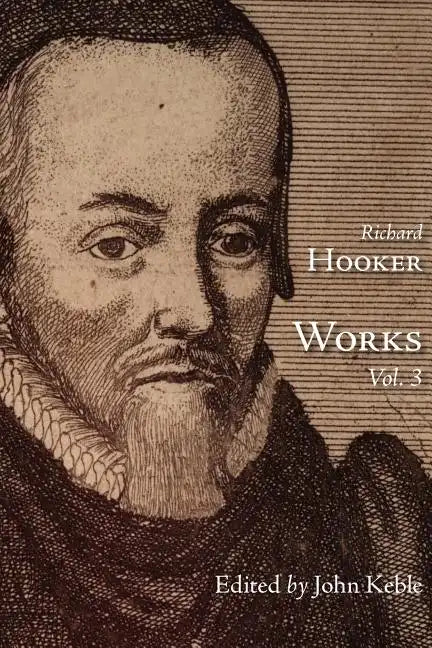 The Works of That Judicious and Learned Divine Mr. Richard Hooker, Volume 3 - Paperback