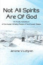 Not All Spirits Are of God: An Arctic Adventure of the Inupiat Whaling People of Northwest Alaska - Paperback