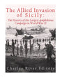 The Allied Invasion of Sicily: The History of the Largest Amphibious Campaign of World War II - Paperback