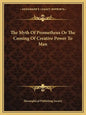 The Myth of Prometheus or the Coming of Creative Power to Man - Paperback