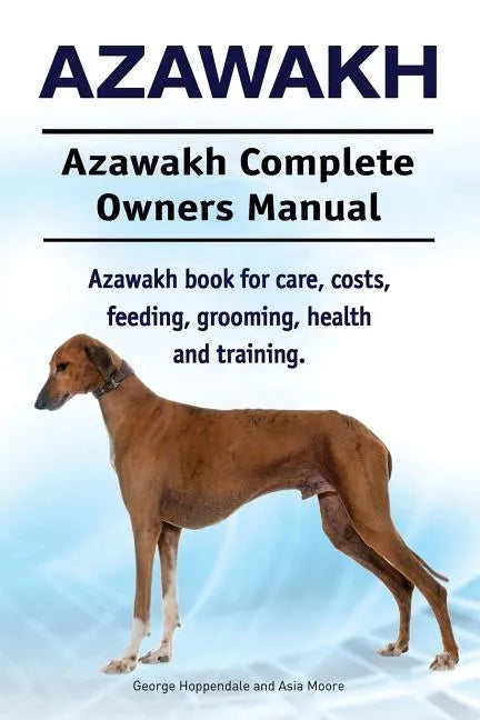 Azawakh. Azawakh Complete Owners Manual. Azawakh book for care, costs, feeding, grooming, health and training. - Paperback