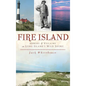 Fire Island: Heroes & Villains on Long Island's Wild Shore - Hardcover