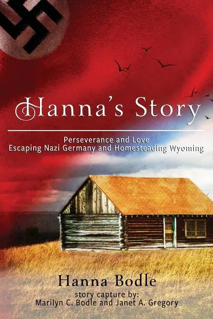 Hanna's Story: Perseverance and Love Escaping Nazi Germany to Homesteading Wyoming - Paperback