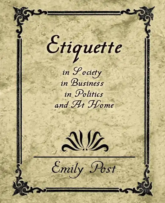 Etiquette in Society, in Business, in Politics, and at Home - Paperback