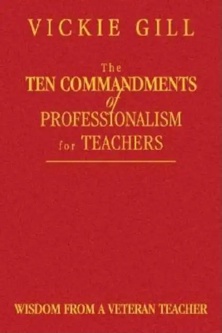 The Ten Commandments of Professionalism for Teachers: Wisdom From a Veteran Teacher - Hardcover