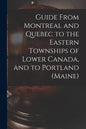 Guide From Montreal and Quebec to the Eastern Townships of Lower Canada, and to Portland (Maine) [microform] - Paperback