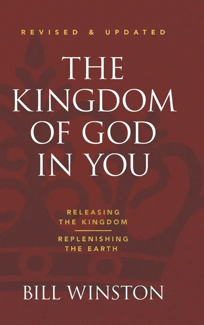 The Kingdom of God in You Revised and Updated: Releasing the Kingdom-Replenishing the Earth - Hardcover