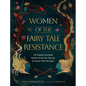 Women of the Fairy Tale Resistance: The Forgotten Founding Mothers of the Fairy Tale and the Stories That They Spun - Hardcover