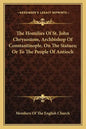 The Homilies of St. John Chrysostom, Archbishop of Constantinople, on the Statues; Or to the People of Antioch - Paperback