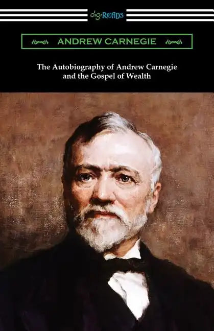 The Autobiography of Andrew Carnegie and The Gospel of Wealth - Paperback