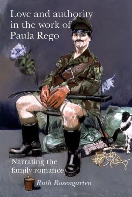 Love and authority in the work of Paula Rego: Narrating the family romance - Paperback