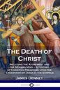 The Death of Christ: Including the Atonement and the Modern Mind - A History of Christian Preaching upon the Crucifixion of Jesus in the Gospels - Paperback