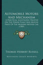 Automobile Motors And Mechanism: A Practical Illustrated Treatise On The Power Plant And Motive Parts Of The Modern Motor Car (1909) - Paperback