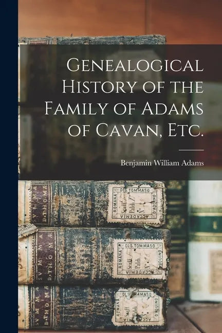 Genealogical History of the Family of Adams of Cavan, Etc. - Paperback