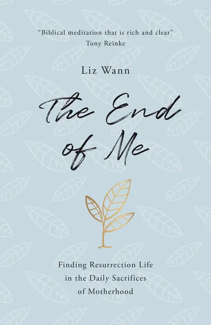 The End of Me: Finding Resurrection Life in the Daily Sacrifices of Motherhood - Paperback