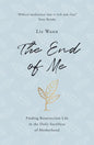 The End of Me: Finding Resurrection Life in the Daily Sacrifices of Motherhood - Paperback