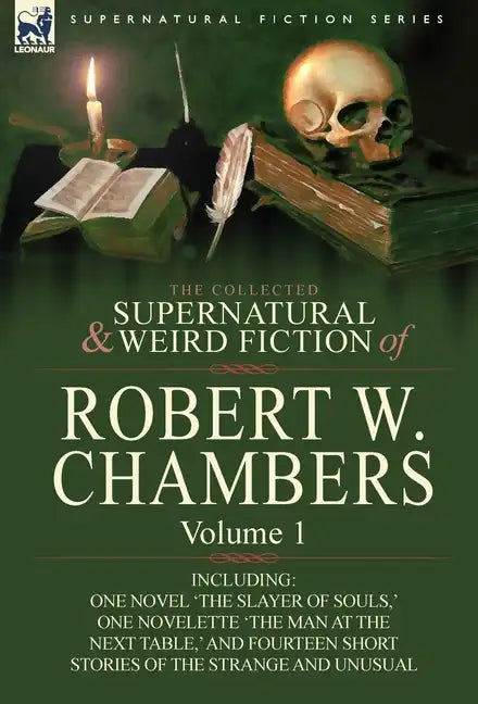 The Collected Supernatural and Weird Fiction of Robert W. Chambers: Volume 1-Including One Novel 'The Slayer of Souls, ' One Novelette 'The Man at the - Hardcover