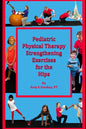 Pediatric Physical Therapy Strengthening Exercises of the Hips: Treatment Suggestions by Muscle Action - Paperback