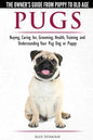 Pugs - The Owner's Guide from Puppy to Old Age - Choosing, Caring for, Grooming, Health, Training and Understanding Your Pug Dog or Puppy - Paperback