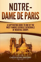 Notre-Dame de Paris: A Captivating Guide to One of the Most Famous Catholic Cathedrals of Medieval Europe - Paperback