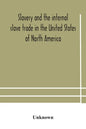 Slavery and the internal slave trade in the United States of North America; being replies to questions transmitted by the committee of the British and - Paperback
