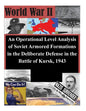 An Operational Level Analysis of Soviet Armored Formations in the Deliberate Defense in the Battle of Kursk, 1943 - Paperback