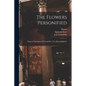 The Flowers Personified: Being A Translation Of Grandville's "les Fleurs Animées" - Paperback
