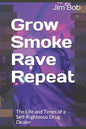 Grow Smoke Rave Repeat: The Life and Times of a Self-Righteous Drug Dealer - Paperback