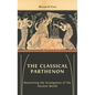 The Classical Parthenon: Recovering the Strangeness of the Ancient World - Hardcover