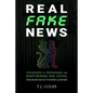 Real Fake News: Techniques of Propaganda and Deception-based Mind Control, from Ancient Babylon to Internet Algorithms - Paperback