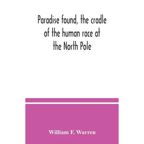 Paradise found, the cradle of the human race at the North Pole: a study of the primitive world - Paperback