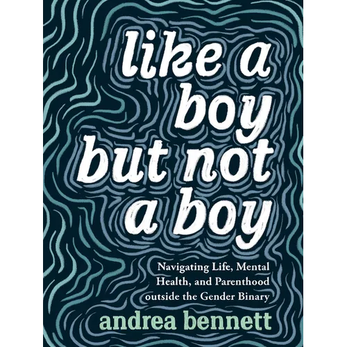 Like a Boy But Not a Boy: Navigating Life, Mental Health, and Parenthood Outside the Gender Binary - Paperback