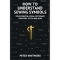 How to Understand Sewing Symbols: Your Essential Visual Dictionary for Every Stitch and Seam - Paperback