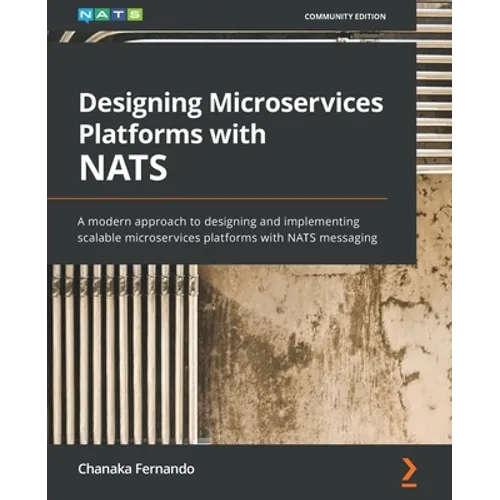 Designing Microservices Platforms with NATS: A modern approach to designing and implementing scalable microservices platforms with NATS messaging - Paperback