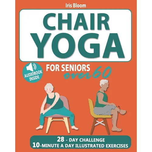 Chair Yoga for Seniors Over 60: The Ultimate Guide to Achieve Better Balance, Heart Health, and Lose Weight with Daily Quick Poses - Paperback