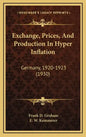 Exchange, Prices, And Production In Hyper Inflation: Germany, 1920-1923 (1930) - Hardcover