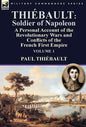 Thiébault: Soldier of Napoleon: Volume 1-a Personal Account of the Revolutionary Wars and Conflicts of the French First Empire - Hardcover
