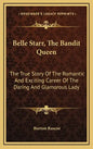 Belle Starr, The Bandit Queen: The True Story Of The Romantic And Exciting Career Of The Daring And Glamorous Lady - Hardcover