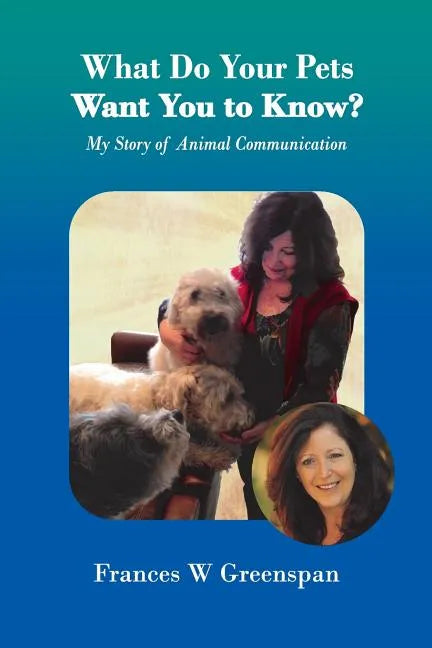 What Do Your Pets Want You to Know?: My Story of Animal Communication - Paperback