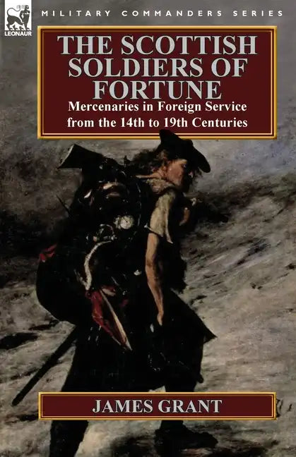The Scottish Soldiers of Fortune: Mercenaries in Foreign Service from the 14th to 19th Centuries - Paperback