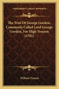 The Trial Of George Gordon, Commonly Called Lord George Gordon, For High Treason (1781) - Paperback