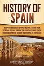 History of Spain: A Captivating Guide to Spanish History, Starting from Roman Hispania through the Visigoths, the Spanish Empire, the Bo - Paperback