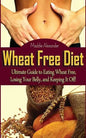 Wheat Free Diet: Ultimate Guide to Eating Wheat Free, Losing Your Belly, and Keeping It Off! - Paperback