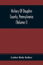 History Of Dauphin County, Pennsylvania (Volume I) - Paperback